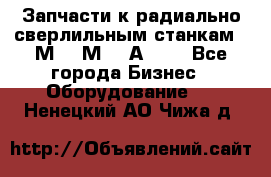 Запчасти к радиально-сверлильным станкам  2М55 2М57 2А554  - Все города Бизнес » Оборудование   . Ненецкий АО,Чижа д.